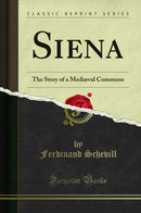 Siena: The Story of a Mediæval Commune (Classic Reprint)