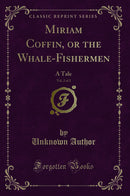 Miriam Coffin, or the Whale-Fishermen, Vol. 2 of 2: A Tale (Classic Reprint)