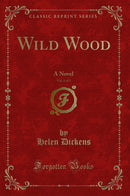 Wild Wood, Vol. 1 of 3: A Novel (Classic Reprint)