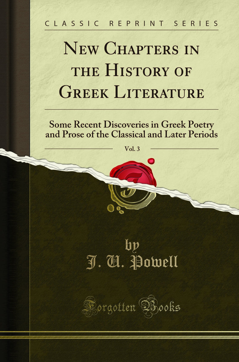 New Chapters in the History of Greek Literature, Vol. 3: Some Recent Discoveries in Greek Poetry and Prose of the Classical and Later Periods (Classic Reprint)