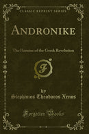Andronike: The Heroine of the Greek Revolution (Classic Reprint)