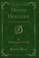 Dolph Heyliger: A Story From Bracebridge Hall (Classic Reprint)