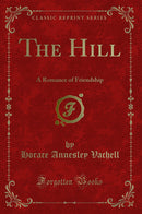 The Hill: A Romance of Friendship (Classic Reprint)