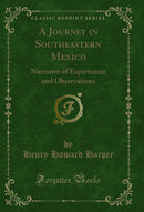 A Journey in Southeastern Mexico: Narrative of Experiences and Observations (Classic Reprint)