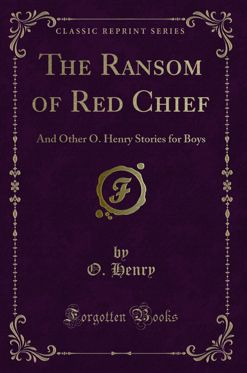 The Ransom of Red Chief: And Other O. Henry Stories for Boys (Classic Reprint)