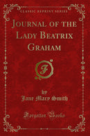 Journal of the Lady Beatrix Graham (Classic Reprint)