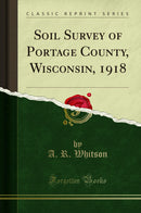 Soil Survey of Portage County, Wisconsin, 1918 (Classic Reprint)
