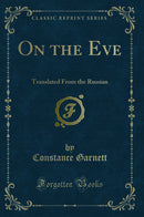 On the Eve: Translated From the Russian (Classic Reprint)