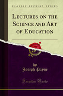 Lectures on the Science and Art of Education (Classic Reprint)