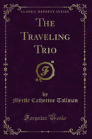 The Traveling Trio (Classic Reprint)