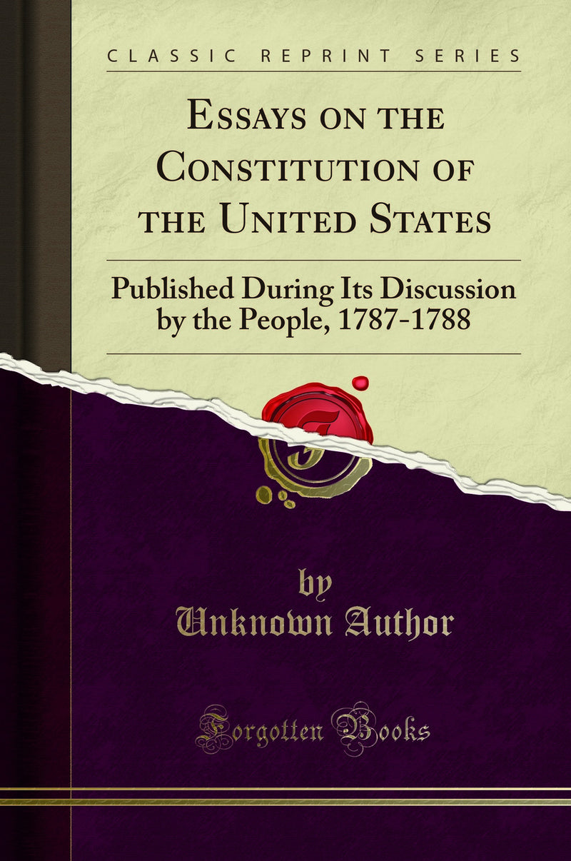 Essays on the Constitution of the United States: Published During Its Discussion by the People, 1787-1788 (Classic Reprint)