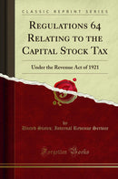 Regulations 64 Relating to the Capital Stock Tax: Under the Revenue Act of 1921 (Classic Reprint)