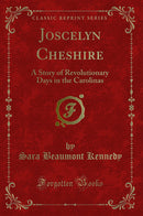 Joscelyn Cheshire: A Story of Revolutionary Days in the Carolinas (Classic Reprint)