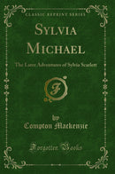 Sylvia Michael: The Later Adventures of Sylvia Scarlett (Classic Reprint)
