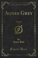 Agnes Grey, Vol. 3: A Novel (Classic Reprint)