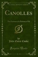 Canolles: The Fortunes of a Partisan of '81 (Classic Reprint)