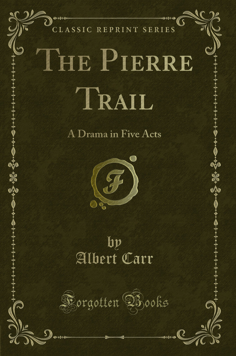 The Pierre Trail: A Drama in Five Acts (Classic Reprint)