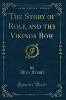 The Story of Rolf, and the Vikings Bow (Classic Reprint)