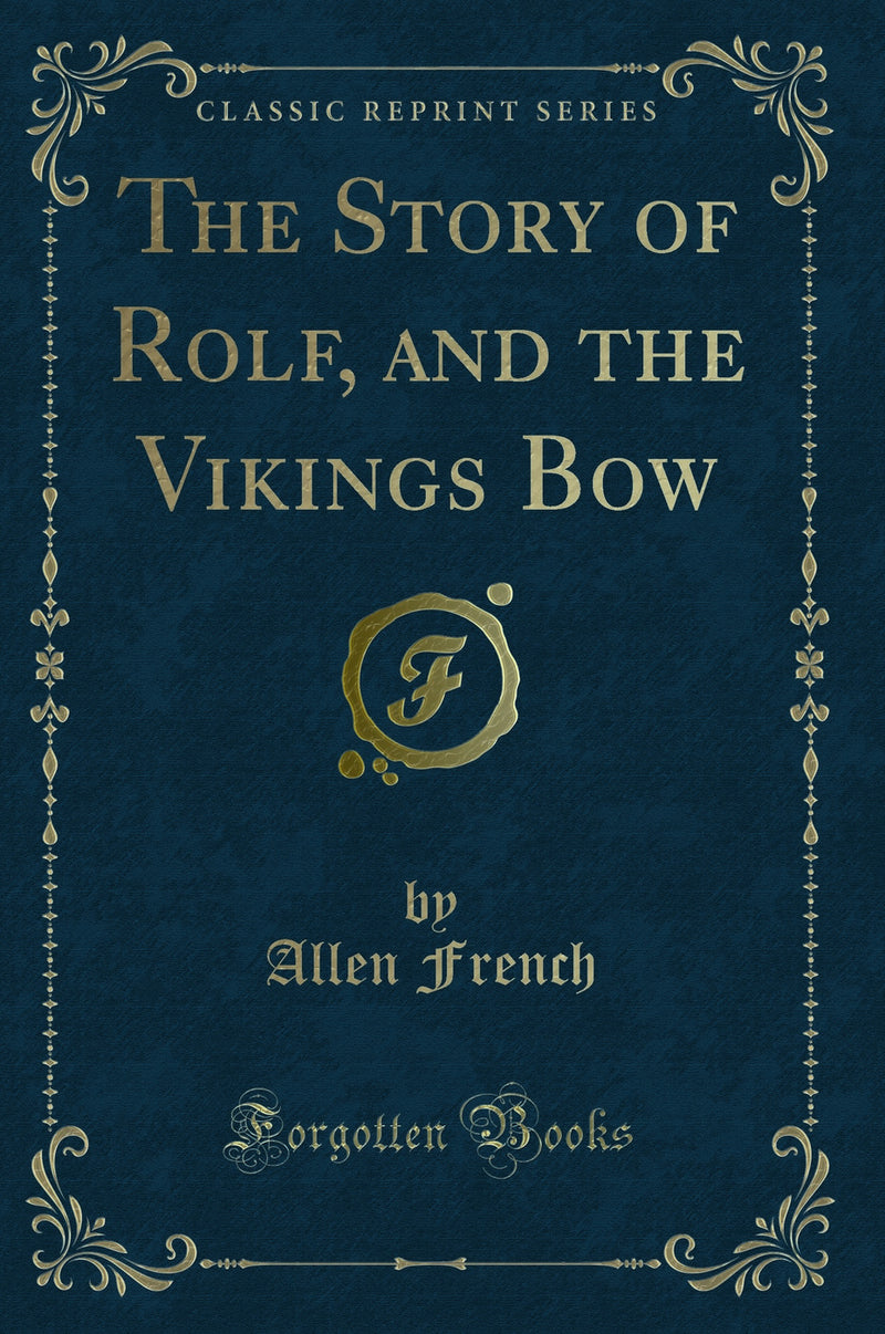 The Story of Rolf, and the Vikings Bow (Classic Reprint)