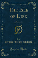 The Isle of Life: A Romance (Classic Reprint)
