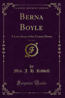 Berna Boyle, Vol. 3 of 3: A Love Story of the County Down (Classic Reprint)