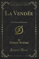 La Vendée: An Historical Romance (Classic Reprint)