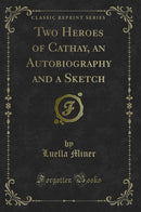 Two Heroes of Cathay, an Autobiography and a Sketch (Classic Reprint)
