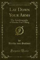 Lay Down Your Arms: The Autobiography of Martha Von Tilling (Classic Reprint)