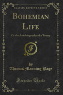 Bohemian Life: Or the Autobiography of a Tramp (Classic Reprint)