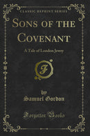Sons of the Covenant: A Tale of London Jewry (Classic Reprint)