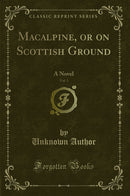 Macalpine, or on Scottish Ground, Vol. 3: A Novel (Classic Reprint)