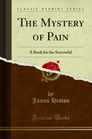 The Mystery of Pain: A Book for the Sorrowful (Classic Reprint)