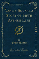 Vanity Square a Story of Fifth Avenue Life (Classic Reprint)