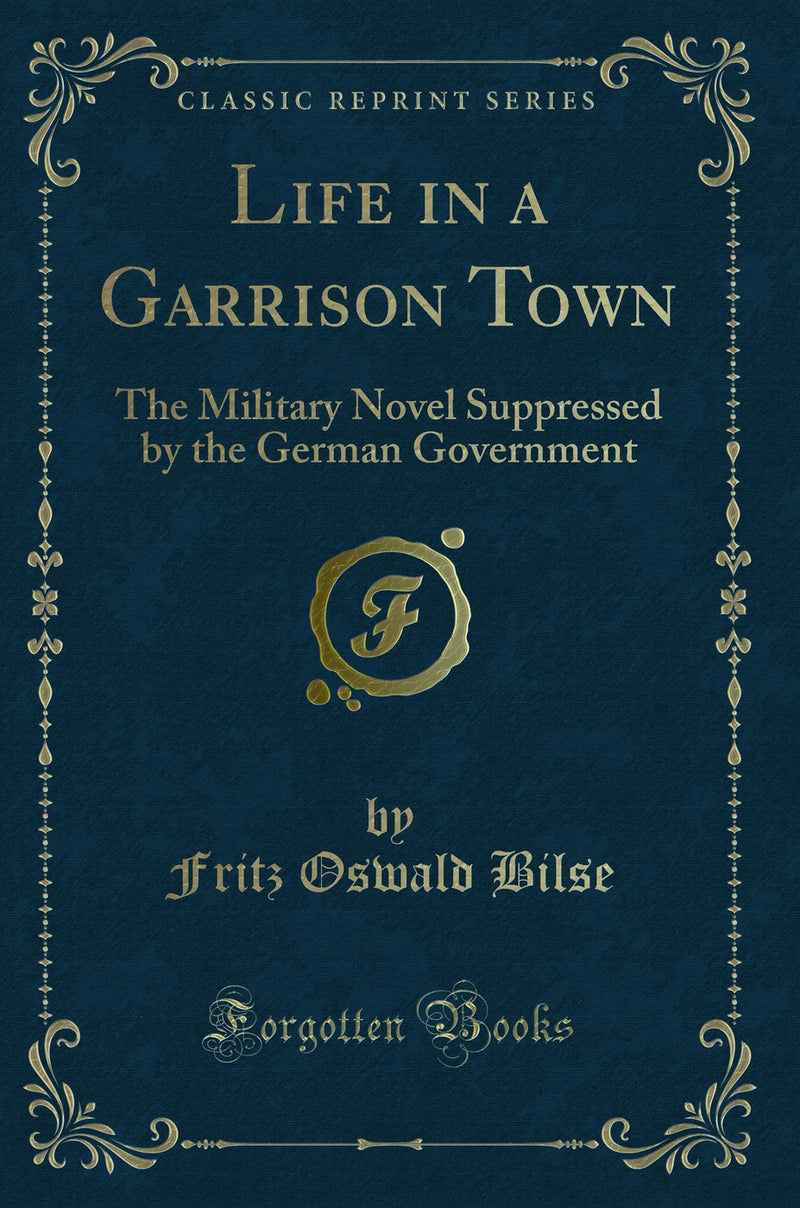 Life in a Garrison Town: The Military Novel Suppressed by the German Government (Classic Reprint)