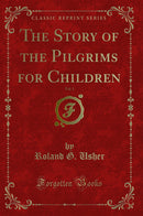 The Story of the Pilgrims for Children, Vol. 1 (Classic Reprint)