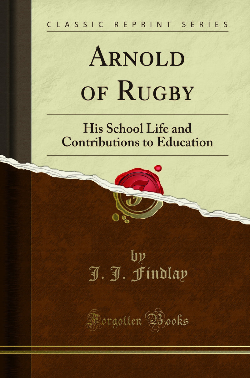 Arnold of Rugby: His School Life and Contributions to Education (Classic Reprint)