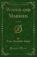 Wooed and Married: A Novel (Classic Reprint)