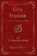 Gun Fodder: The Diary of Four Years of War (Classic Reprint)