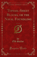 Topsail-Sheet Blocks, or the Naval Foundling, Vol. 2 of 3 (Classic Reprint)