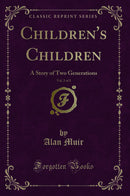 Children's Children, Vol. 2 of 3: A Story of Two Generations (Classic Reprint)