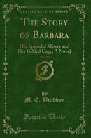 The Story of Barbara, Vol. 1 of 3: Her Splendid Misery and Her Gilded Cage; A Novel (Classic Reprint)