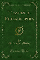 Travels in Philadelphia (Classic Reprint)