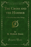 The Cross and the Hammer: A Tale of the Days of the Vikings (Classic Reprint)