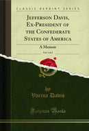 Jefferson Davis, Ex-President of the Confederate States of America, Vol. 1 of 2: A Memoir (Classic Reprint)