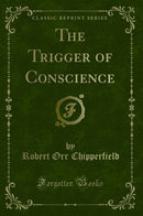The Trigger of Conscience (Classic Reprint)