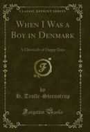 When I Was a Boy in Denmark: A Chronicle of Happy Days (Classic Reprint)