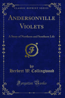 Andersonville Violets: A Story of Northern and Southern Life (Classic Reprint)