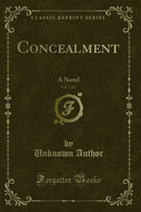 Concealment, Vol. 1 of 3: A Novel (Classic Reprint)