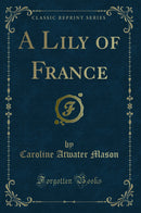 A Lily of France (Classic Reprint)