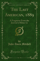 The Last American, 1889: A Fragment From the Journal of Khan-Li (Classic Reprint)